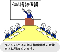 ひとりひとりの個人情報保護の意識向上に努めています。